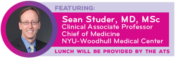 Featuring: Sean Studer, MD, MSc, Clinical Associate Professor and Chief of Medicine at NYU-Woodhull Medical Center. Lunch will be provided by the ATS.