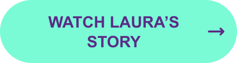 Watch Laura’s story