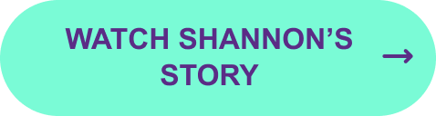 Watch Shannon’s story